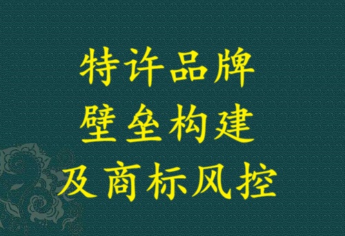 特许品牌壁垒构建及商标风控
