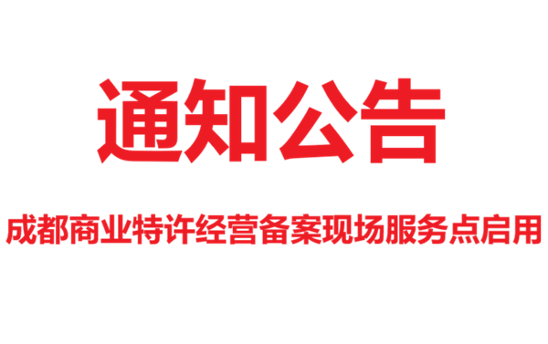 成都商业特许经营备案服务点启用，可现场提供备案咨询及代办服务
